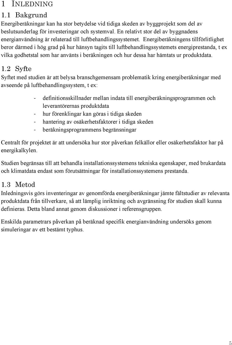 Energiberäkningens tillförlitlighet beror därmed i hög grad på hur hänsyn tagits till luftbehandlingssystemets energiprestanda, t ex vilka godhetstal som har använts i beräkningen och hur dessa har