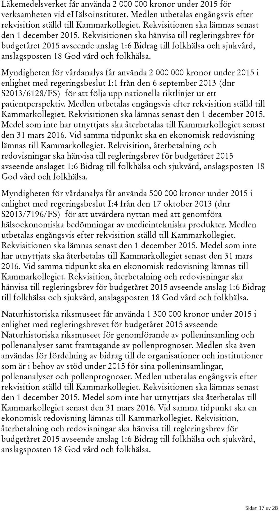 Rekvisitionen ska hänvisa till regleringsbrev för budgetåret 2015 avseende anslag 1:6 Bidrag till folkhälsa och sjukvård, anslagsposten 18 God vård och folkhälsa.