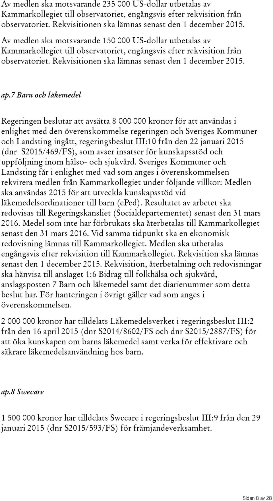 7 Barn och läkemedel Regeringen beslutar att avsätta 8 000 000 kronor för att användas i enlighet med den överenskommelse regeringen och Sveriges Kommuner och Landsting ingått, regeringsbeslut III:10
