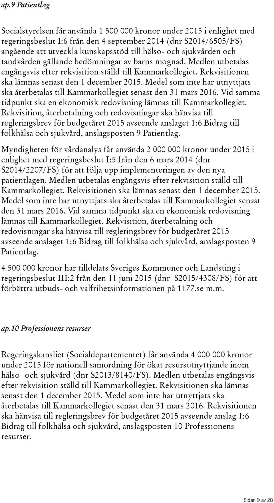 Medel som inte har utnyttjats ska återbetalas till Kammarkollegiet senast den 31 mars 2016. Vid samma tidpunkt ska en ekonomisk redovisning lämnas till Kammarkollegiet.