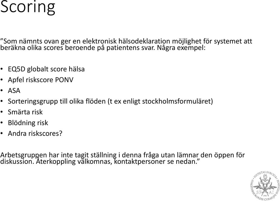 Några exempel: EQ5D globalt score hälsa Apfel riskscore PONV ASA Sorteringsgrupp till olika flöden (t ex enligt