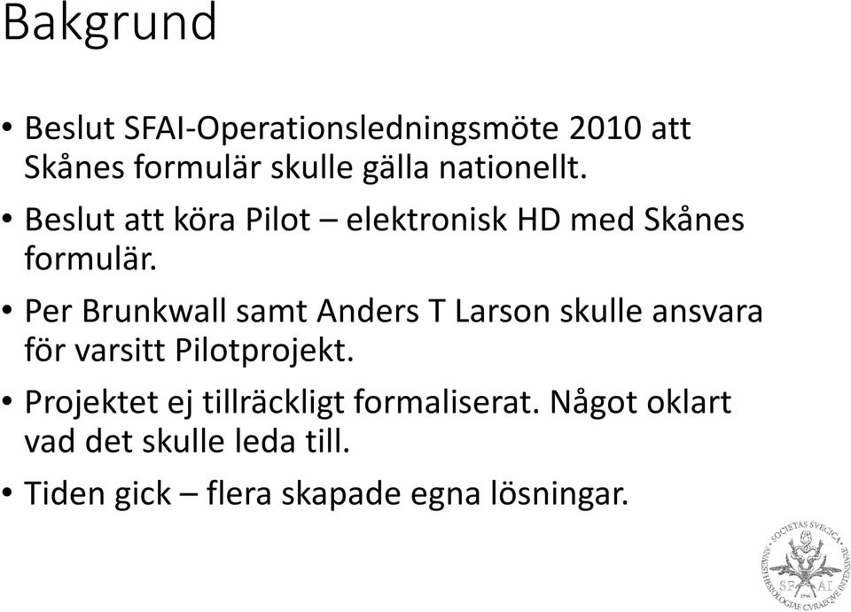 Per Brunkwall samt Anders T Larson skulle ansvara för varsitt Pilotprojekt.