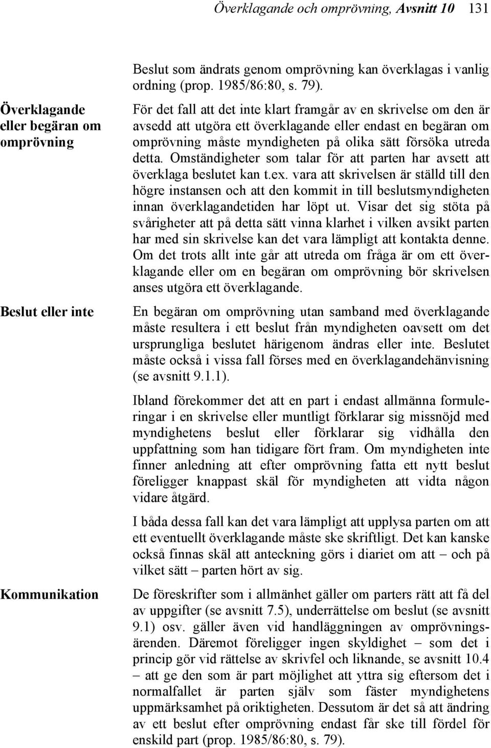 För det fall att det inte klart framgår av en skrivelse om den är avsedd att utgöra ett överklagande eller endast en begäran om omprövning måste myndigheten på olika sätt försöka utreda detta.