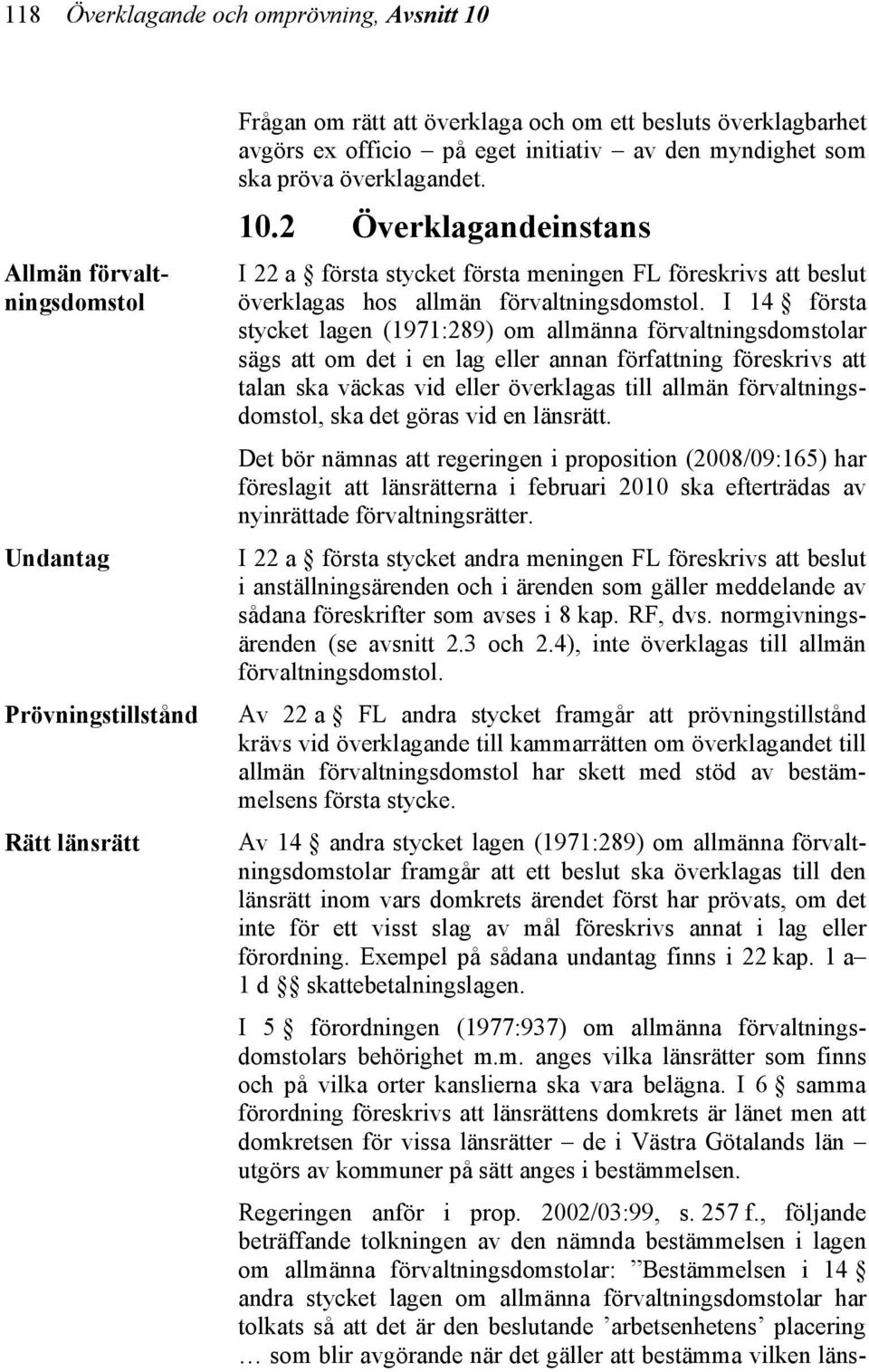 I 14 första stycket lagen (1971:289) om allmänna förvaltningsdomstolar sägs att om det i en lag eller annan författning föreskrivs att talan ska väckas vid eller överklagas till allmän