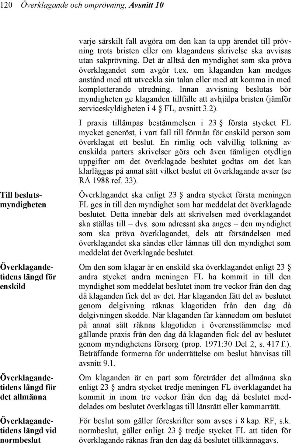 Det är alltså den myndighet som ska pröva överklagandet som avgör t.ex. om klaganden kan medges anstånd med att utveckla sin talan eller med att komma in med kompletterande utredning.