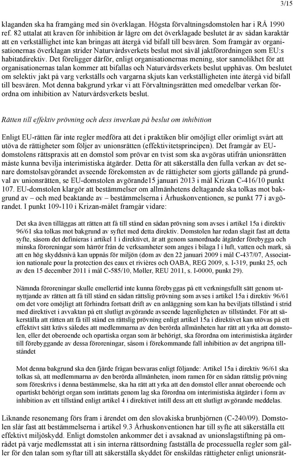 Som framgår av organisationernas överklagan strider Naturvårdsverkets beslut mot såväl jaktförordningen som EU:s habitatdirektiv.