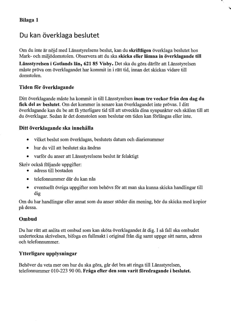 Det ska du göra därför att Länsstyrelsen måste pröva om överklagandet har kommit in i rätt tid, innan det skickas vidare till domstolen.