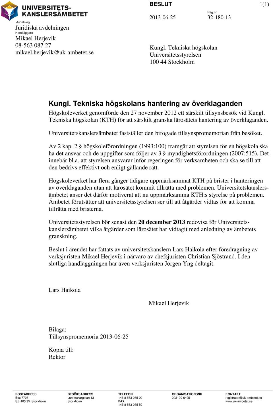 Tekniska högskolan (KTH) för att särskilt granska lärosätets hantering av överklaganden. Universitetskanslersämbetet fastställer den bifogade tillsynspromemorian från besöket. Av 2 kap.