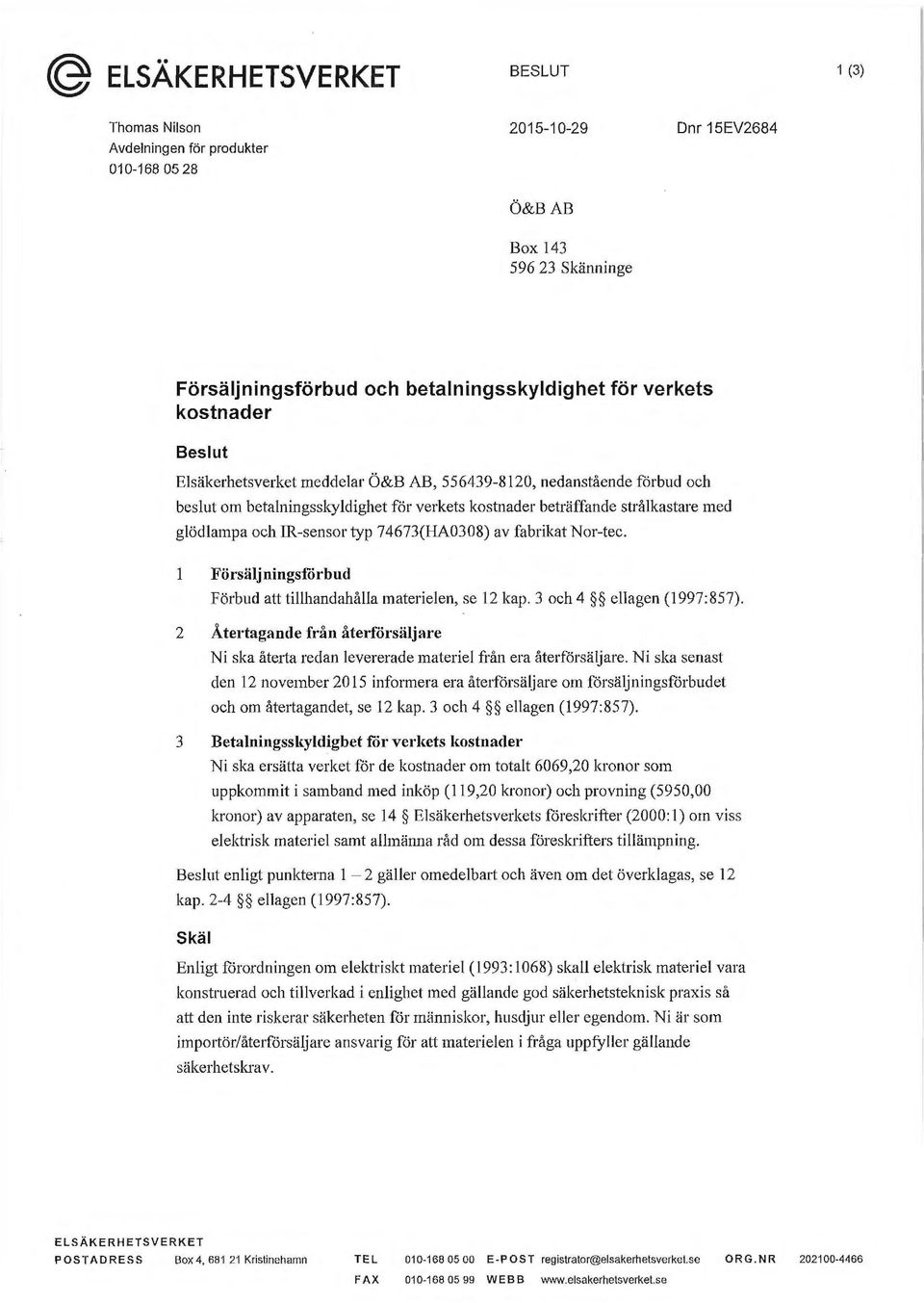 r-sensor typ 74673(HA0308) av fabrikat Nor-tec. Försäljningsförbud Förbud att tillhandahålla materielen, se 12 kap. 3 och 4 ellagen (1997:857).