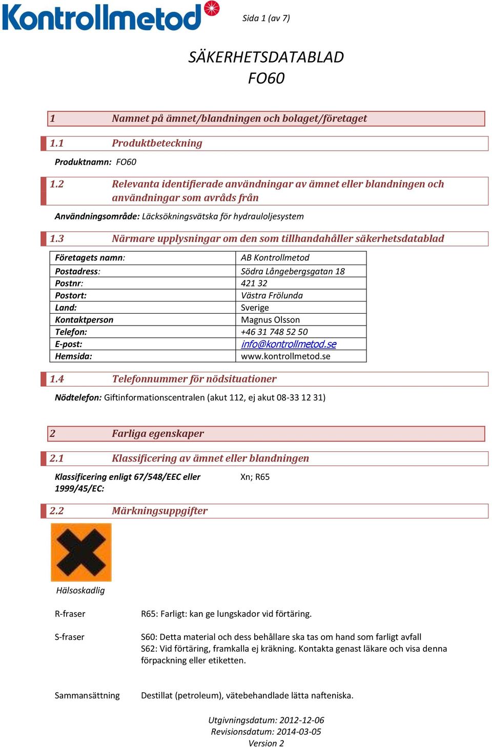 3 Närmare upplysningar om den som tillhandahåller säkerhetsdatablad Företagets namn: AB Kontrollmetod Postadress: Södra Långebergsgatan 18 Postnr: 421 32 Postort: Västra Frölunda Land: Sverige