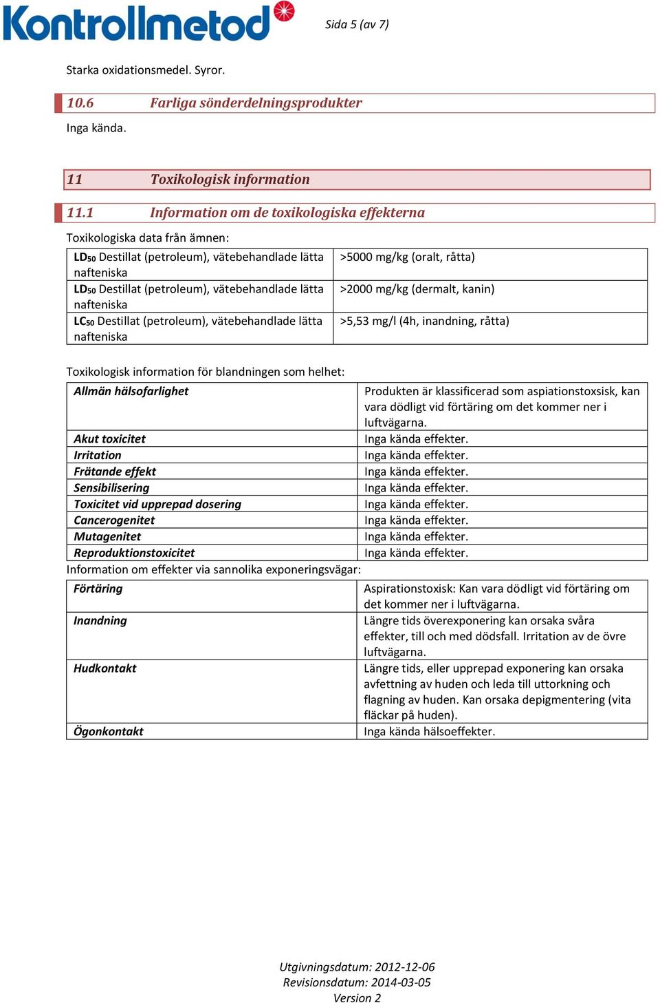 (petroleum), vätebehandlade lätta >5000 mg/kg (oralt, råtta) >2000 mg/kg (dermalt, kanin) >5,53 mg/l (4h, inandning, råtta) Toxikologisk information för blandningen som helhet: Allmän hälsofarlighet