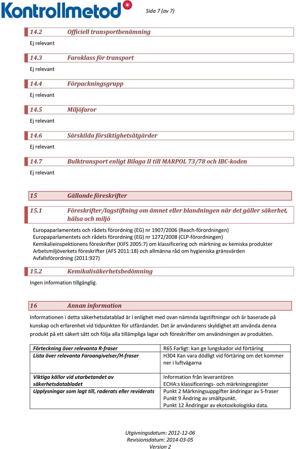 1 Föreskrifter/lagstiftning om ämnet eller blandningen när det gäller säkerhet, hälsa och miljö Europaparlamentets och rådets förordning (EG) nr 1907/2006 (Reach-förordningen) Europaparlamentets och