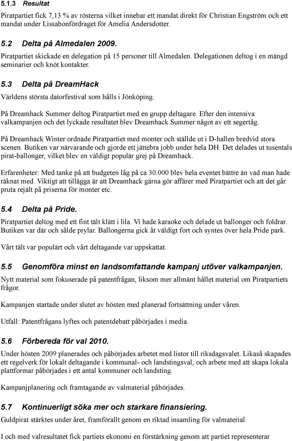 3 Delta på DreamHack Världens största datorfestival som hålls i Jönköping. På Dreamhack Summer deltog Piratpartiet med en grupp deltagare.