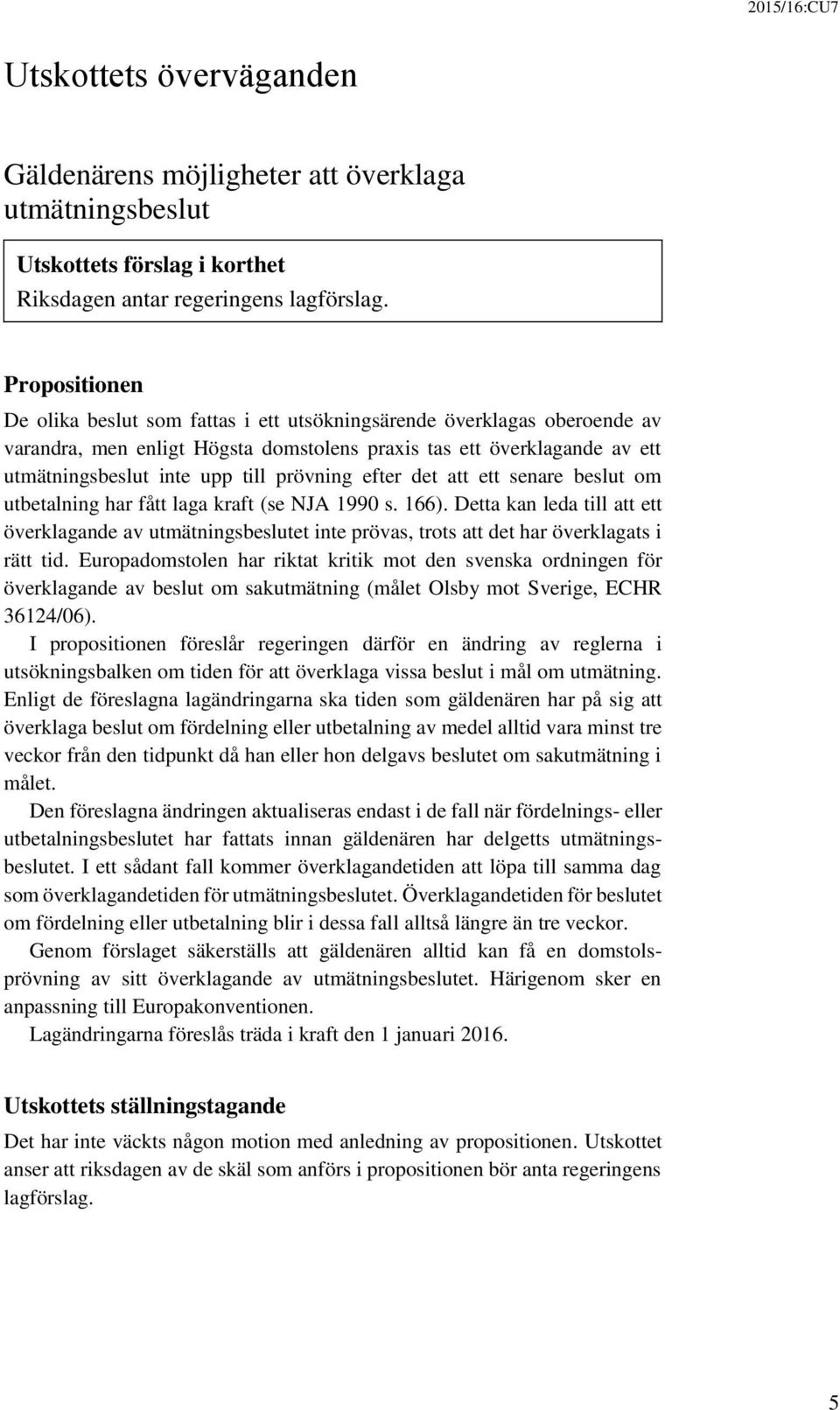 prövning efter det att ett senare beslut om utbetalning har fått laga kraft (se NJA 1990 s. 166).