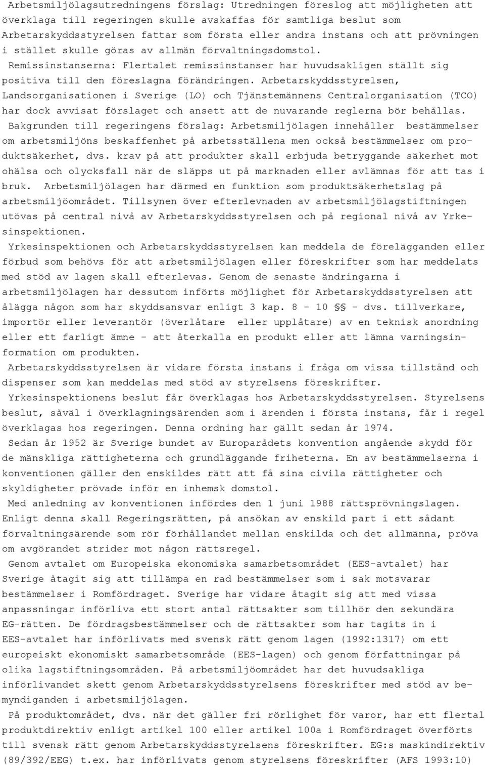 Arbetarskyddsstyrelsen, Landsorganisationen i Sverige (LO) och Tjänstemännens Centralorganisation (TCO) har dock avvisat förslaget och ansett att de nuvarande reglerna bör behållas.