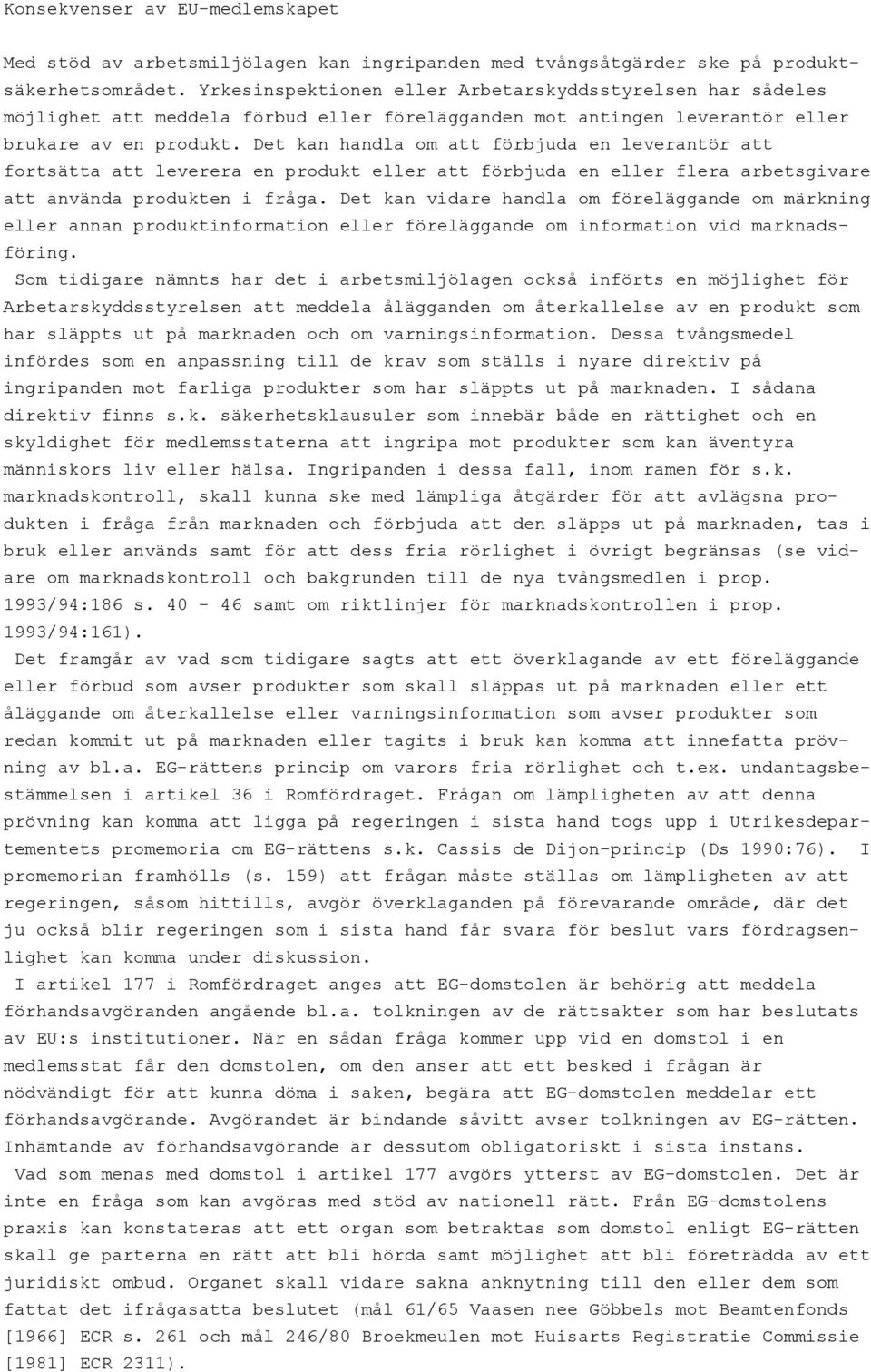 Det kan handla om att förbjuda en leverantör att fortsätta att leverera en produkt eller att förbjuda en eller flera arbetsgivare att använda produkten i fråga.