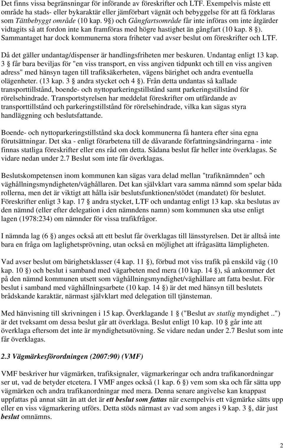 9 ) och Gångfartsområde får inte införas om inte åtgärder vidtagits så att fordon inte kan framföras med högre hastighet än gångfart (10 kap. 8 ).