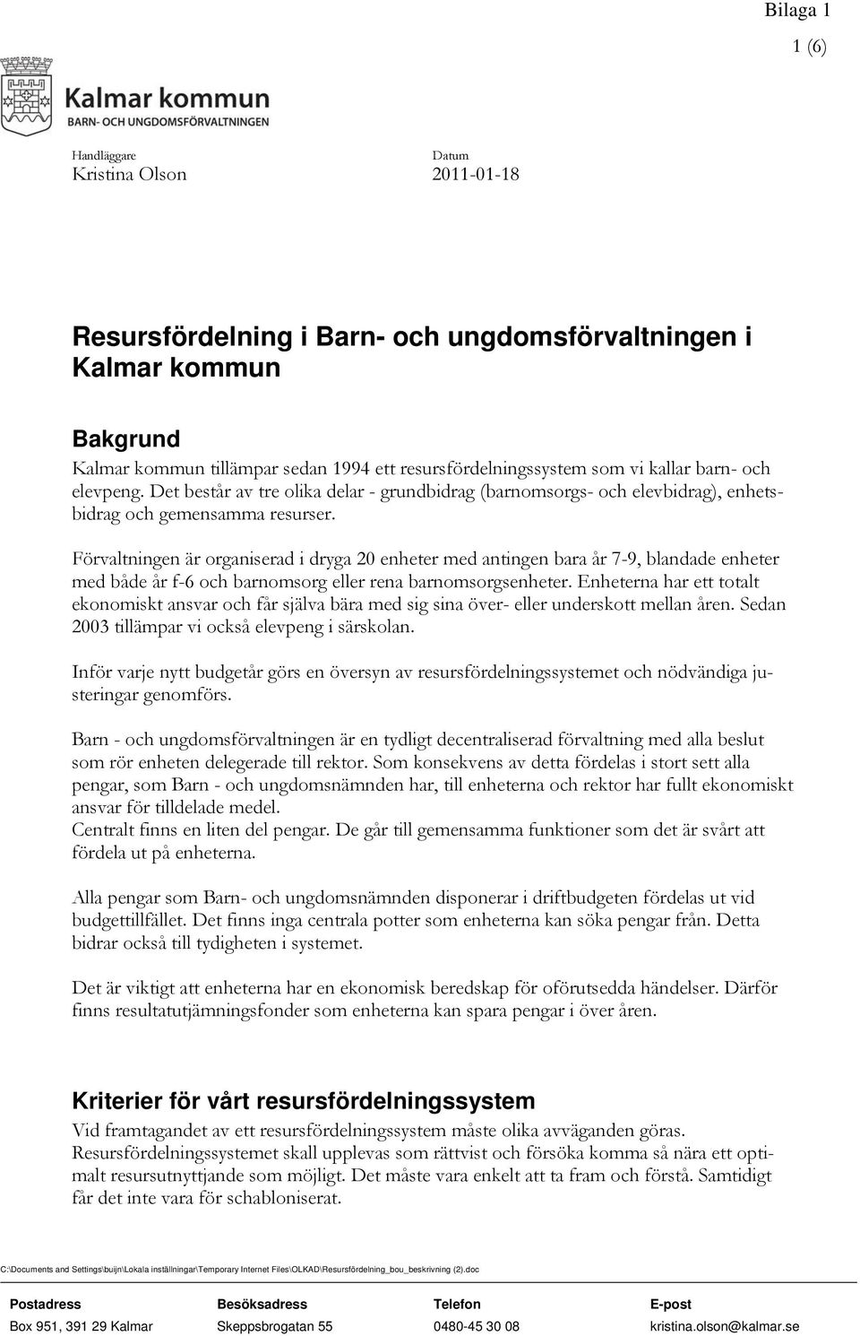 Förvaltningen är organiserad i dryga 20 enheter med antingen bara år 7-9, blandade enheter med både år f-6 och barnomsorg eller rena barnomsorgsenheter.