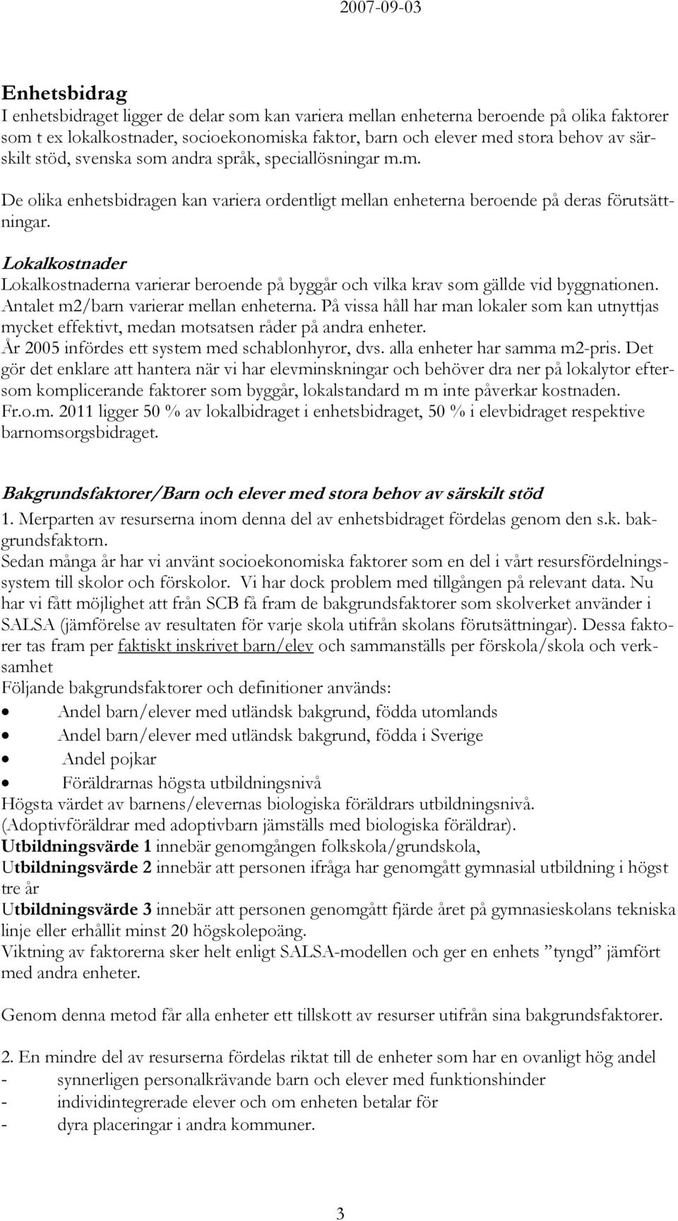 Lokalkostnader Lokalkostnaderna varierar beroende på byggår och vilka krav som gällde vid byggnationen. Antalet m2/barn varierar mellan enheterna.