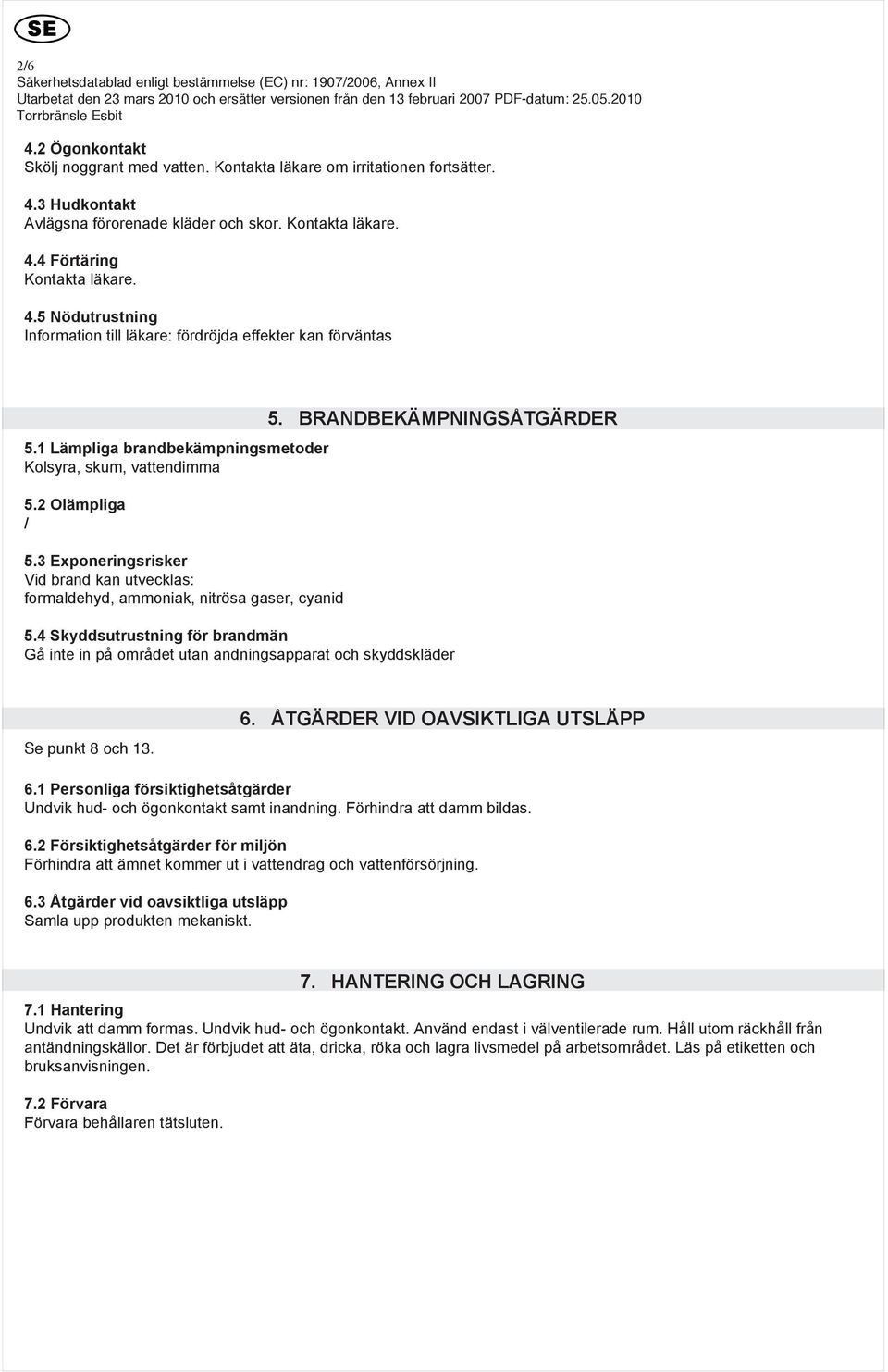 4 Skyddsutrustning för brandmän Gå inte in på området utan andningsapparat och skyddskläder Se punkt 8 och 13. 6. ÅTGÄRDER VID OAVSIKTLIGA UTSLÄPP 6.