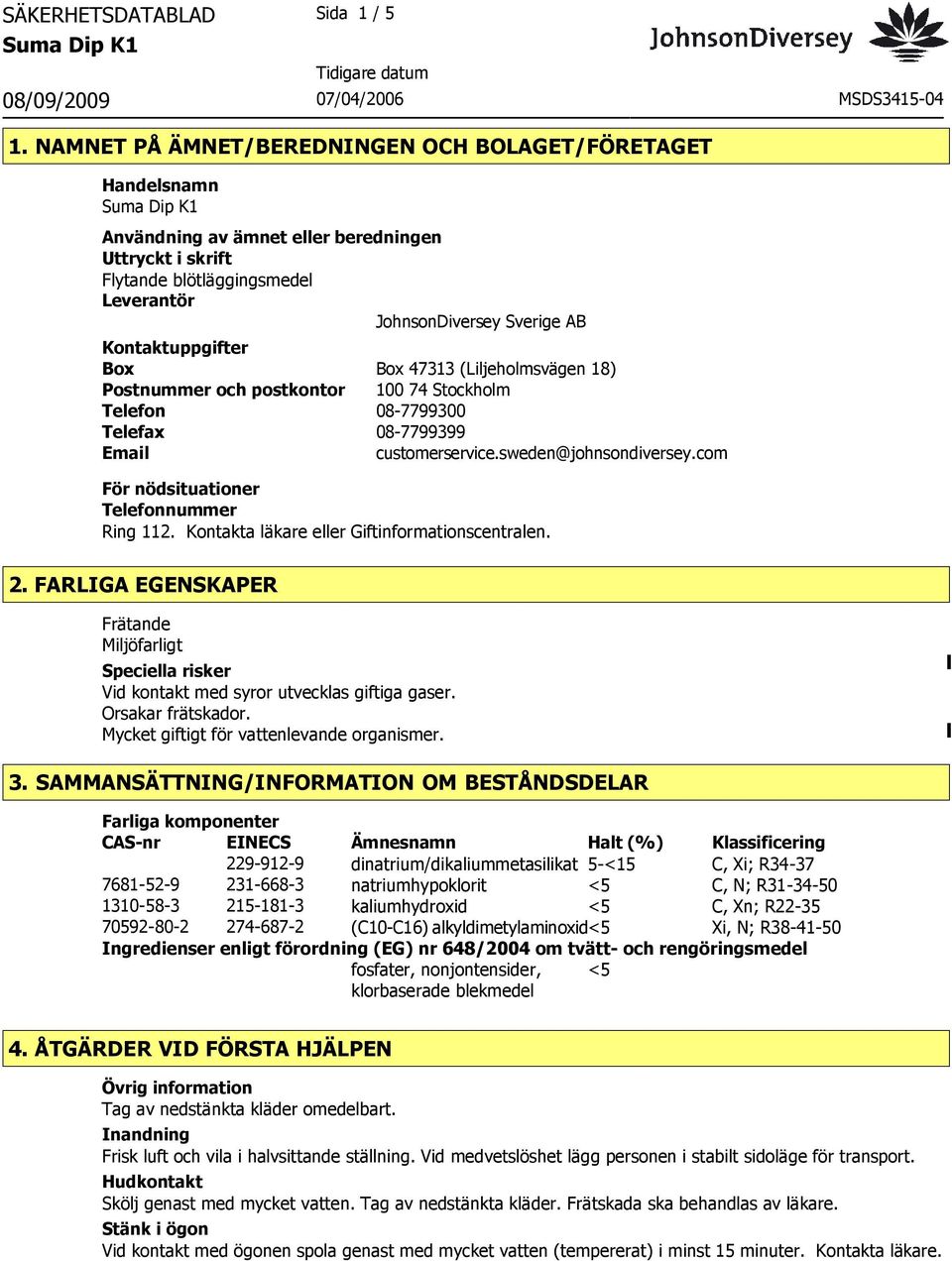 Box Box 47313 (Liljeholmsvägen 18) Postnummer och postkontor 100 74 Stockholm Telefon 08-7799300 Telefax 08-7799399 Email customerservice.sweden@johnsondiversey.