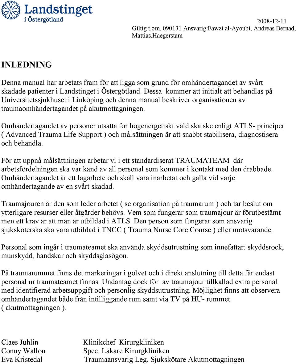 Dessa kommer att initialt att behandlas på Universitetssjukhuset i Linköping och denna manual beskriver organisationen av traumaomhändertagandet på akutmottagningen.