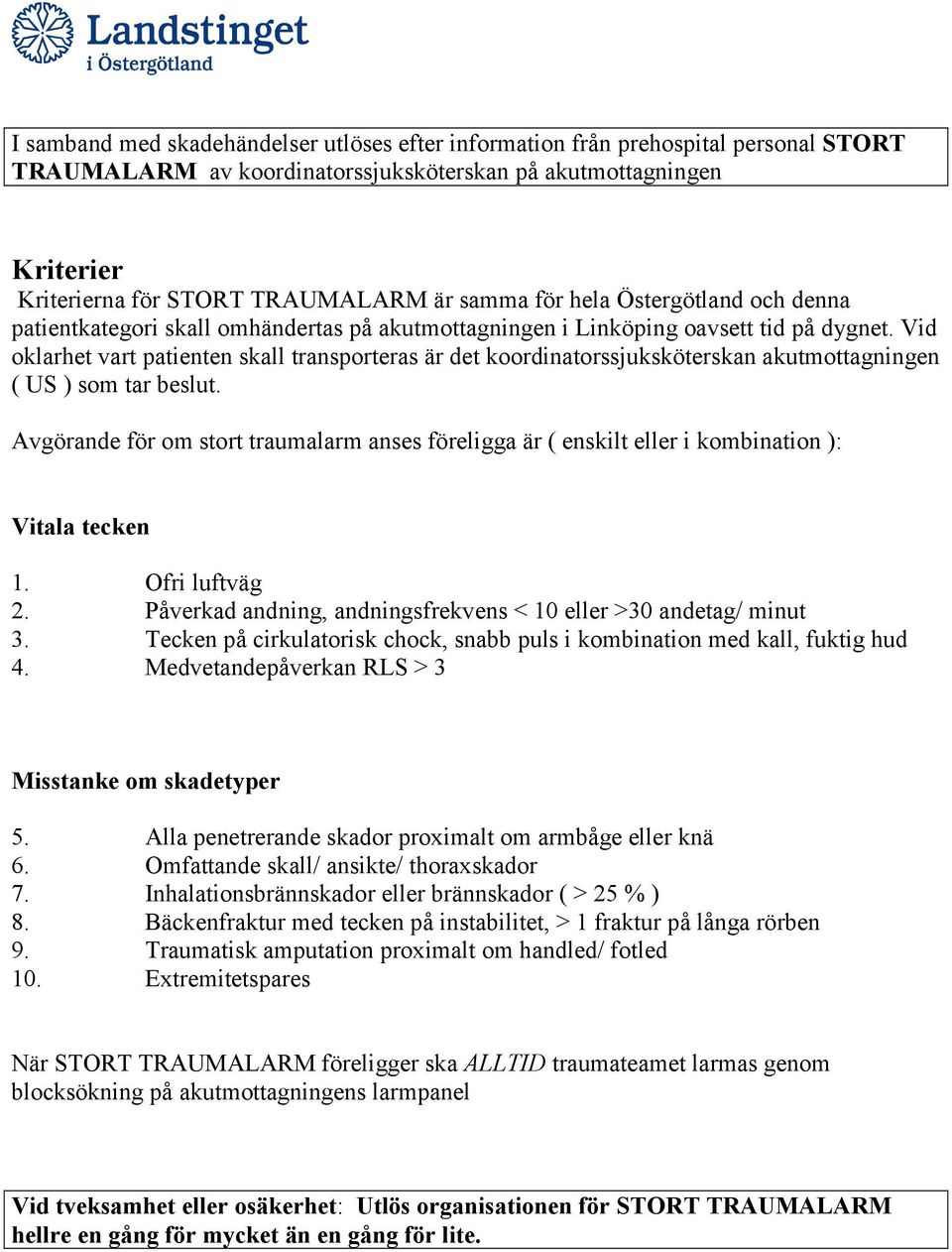 Vid oklarhet vart patienten skall transporteras är det koordinatorssjuksköterskan akutmottagningen ( US ) som tar beslut.