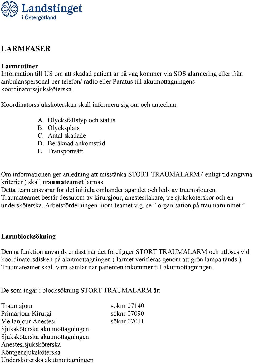 Transportsätt Om informationen ger anledning att misstänka STORT TRAUMALARM ( enligt tid angivna kriterier ) skall traumateamet larmas.