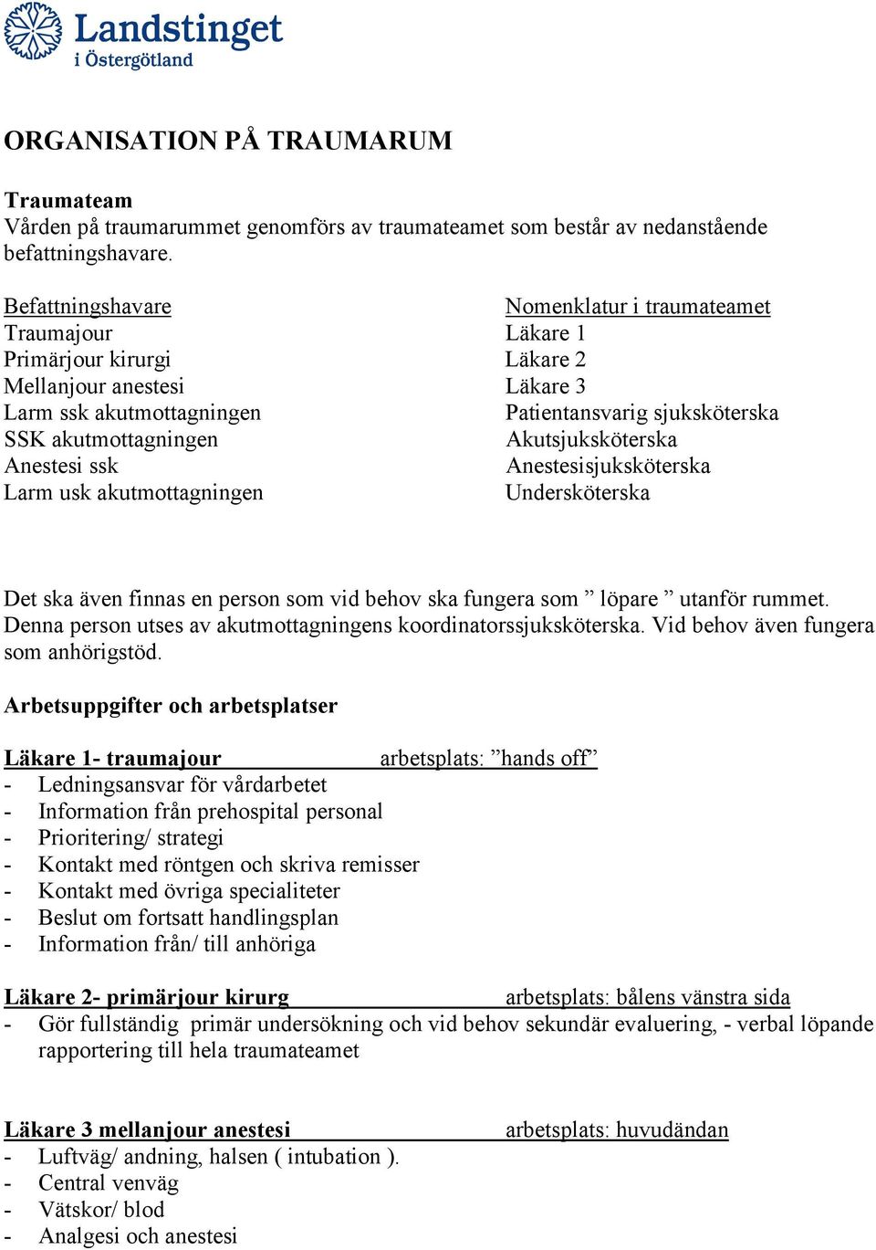 Akutsjuksköterska Anestesi ssk Anestesisjuksköterska Larm usk akutmottagningen Undersköterska Det ska även finnas en person som vid behov ska fungera som löpare utanför rummet.