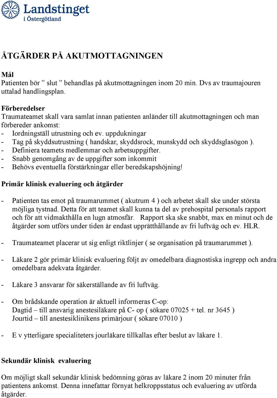 uppdukningar - Tag på skyddsutrustning ( handskar, skyddsrock, munskydd och skyddsglasögon ). - Definiera teamets medlemmar och arbetsuppgifter.