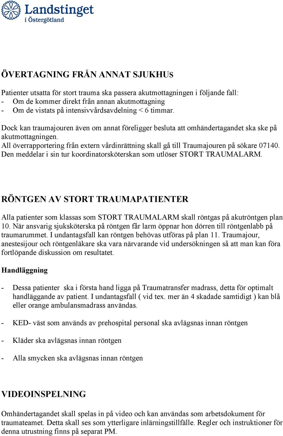 All överrapportering från extern vårdinrättning skall gå till Traumajouren på sökare 07140. Den meddelar i sin tur koordinatorsköterskan som utlöser STORT TRAUMALARM.