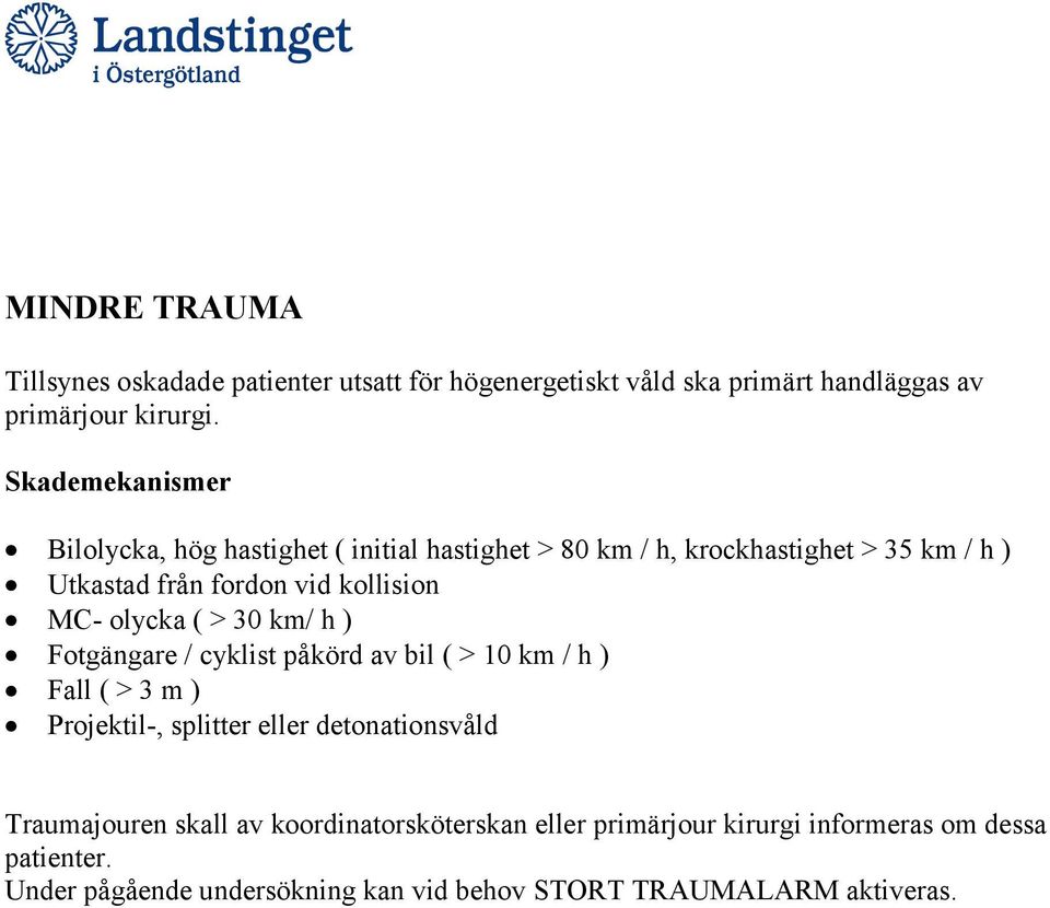 MC- olycka ( > 30 km/ h ) Fotgängare / cyklist påkörd av bil ( > 10 km / h ) Fall ( > 3 m ) Projektil-, splitter eller detonationsvåld