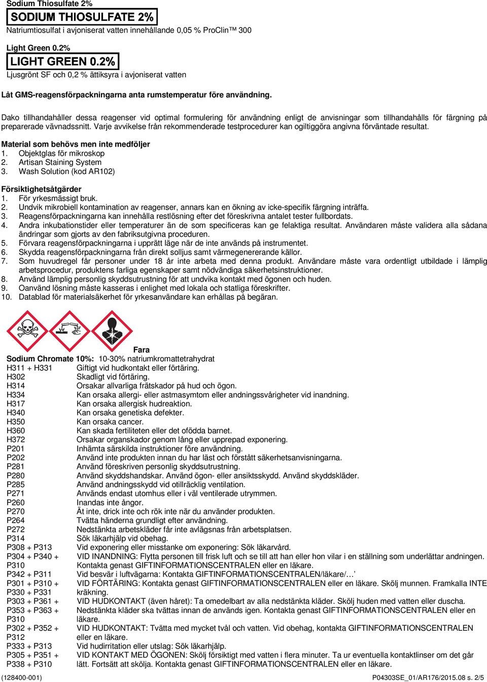 Dako tillhandahåller dessa reagenser vid optimal formulering för användning enligt de anvisningar som tillhandahålls för färgning på preparerade vävnadssnitt.