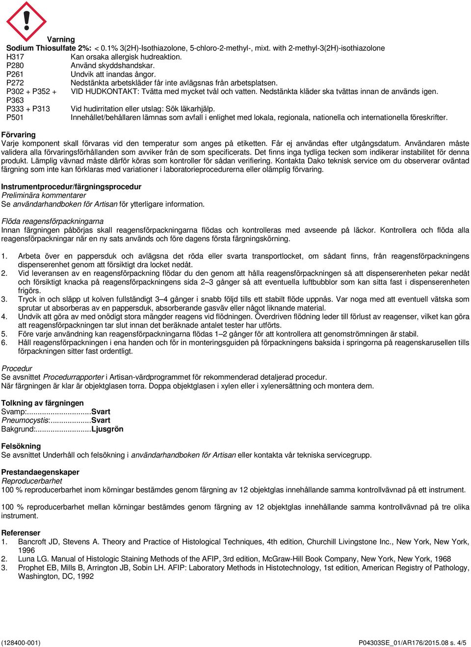 P363 Förvaring Varje komponent skall förvaras vid den temperatur som anges på etiketten. Får ej användas efter utgångsdatum.