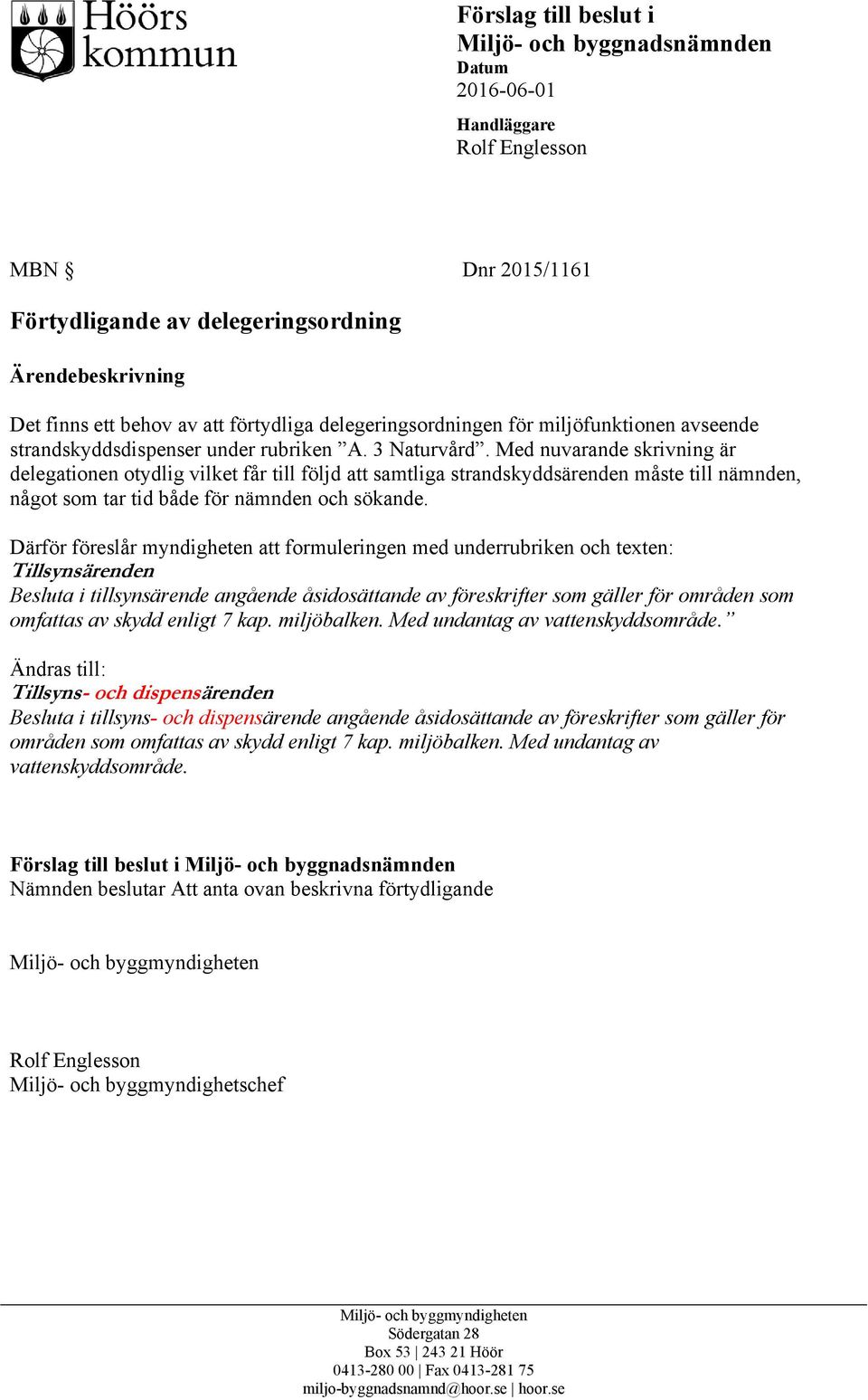 Med nuvarande skrivning är delegationen otydlig vilket får till följd att samtliga strandskyddsärenden måste till nämnden, något som tar tid både för nämnden och sökande.