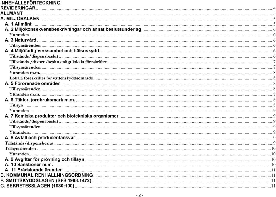 ..8 A. 5 Förorenade områden...8 Tillsynsärenden...8 Yttranden m.m...8 A. 6 Täkter, jordbruksmark m.m....8 Tillsyn...8 Yttranden...9 A. 7 Kemiska produkter och biotekniska organismer.