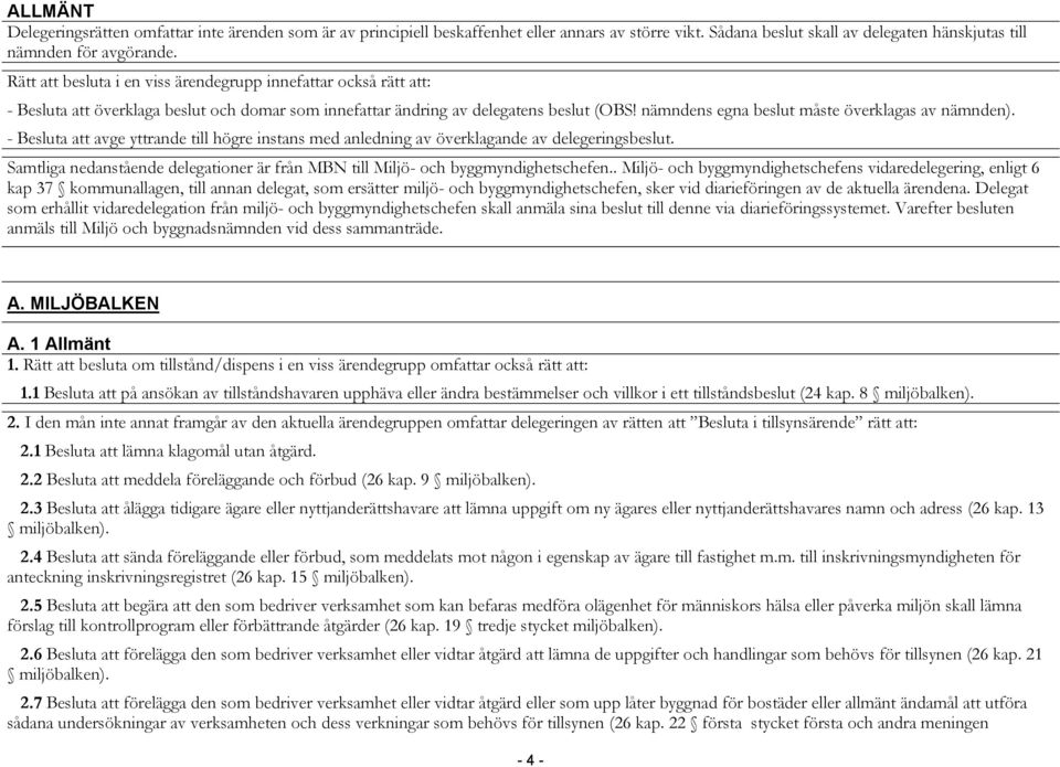 nämndens egna beslut måste överklagas av nämnden). - Besluta att avge yttrande till högre instans med anledning av överklagande av delegeringsbeslut.