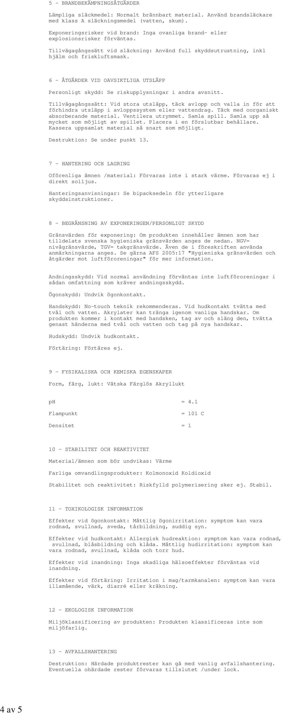 6 - ÅTGÄRDER VID OAVSIKTLIGA UTSLÄPP Personligt skydd: Se riskupplysningar i andra avsnitt.