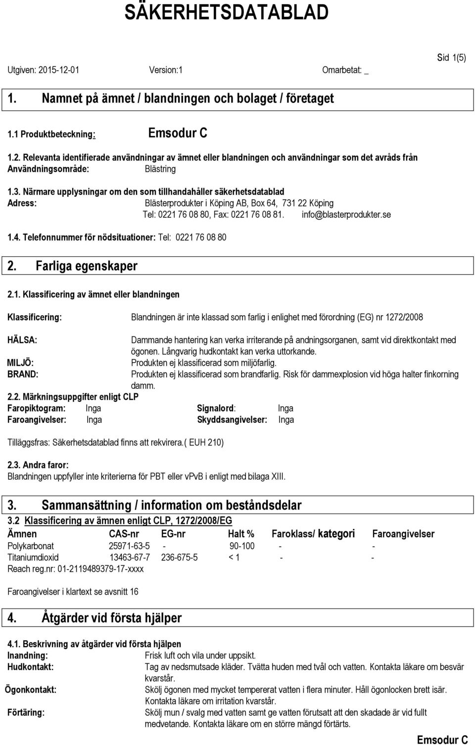 Närmare upplysningar om den som tillhandahåller säkerhetsdatablad Adress: Blästerprodukter i Köping AB, Box 64, 731 22 Köping Tel: 0221 76 08 80, Fax: 0221 76 08 81. info@blasterprodukter.se 1.4. Telefonnummer för nödsituationer: Tel: 0221 76 08 80 2.