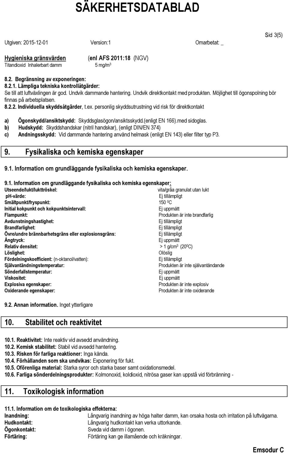 personlig skyddsutrustning vid risk för direktkontakt a) Ögonskydd/ansiktskydd: Skyddsglasögon/ansiktsskydd.(enligt EN 166).med sidoglas.