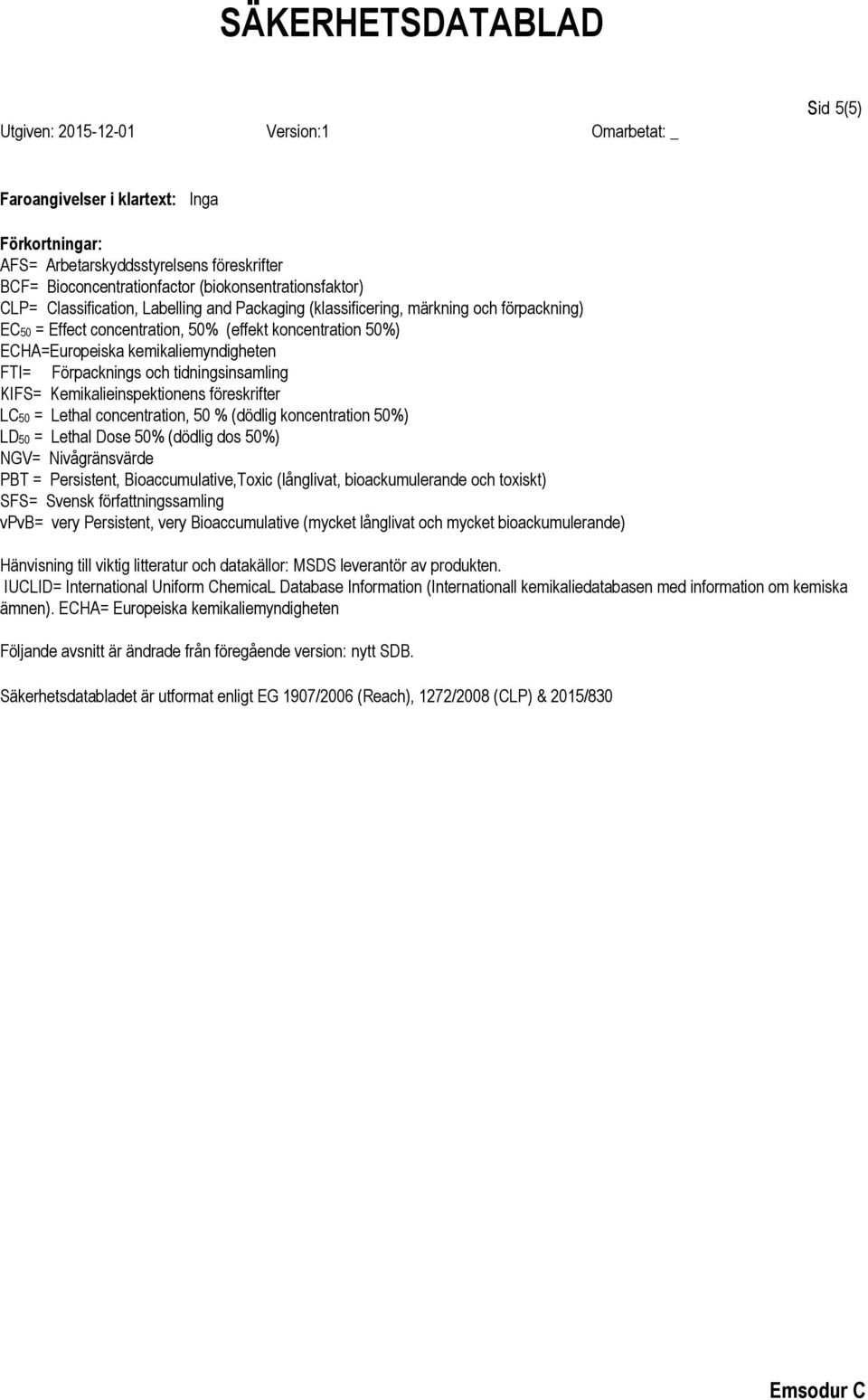 Kemikalieinspektionens föreskrifter LC50 = Lethal concentration, 50 % (dödlig koncentration 50%) LD50 = Lethal Dose 50% (dödlig dos 50%) NGV= Nivågränsvärde PBT = Persistent, Bioaccumulative,Toxic