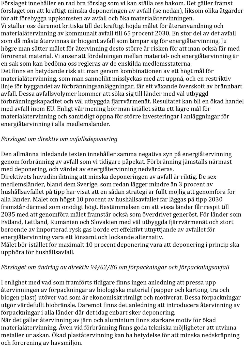 Vi ställer oss däremot kritiska till det kraftigt höjda målet för återanvändning och materialåtervinning av kommunalt avfall till 65 procent 2030.