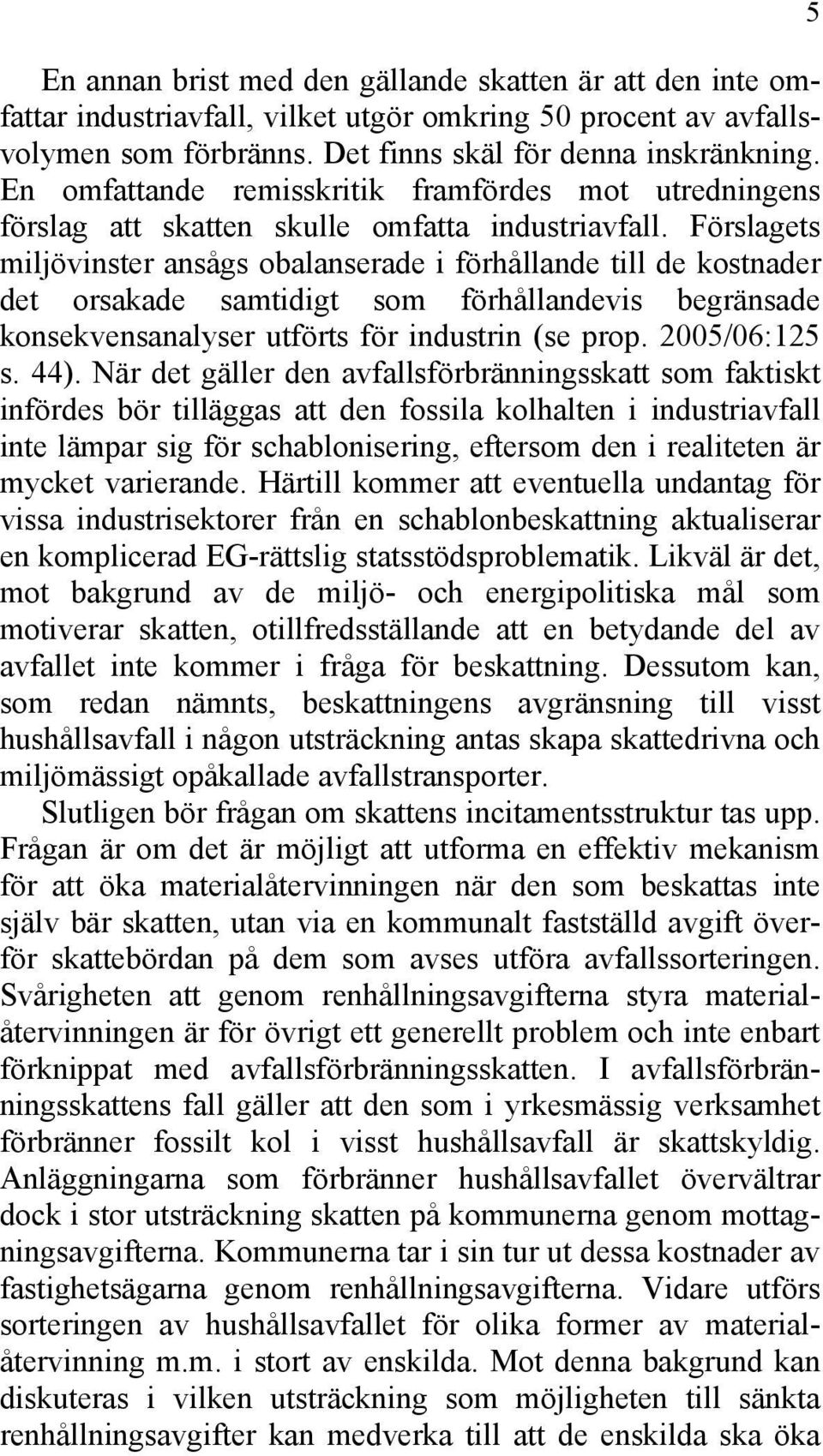 Förslagets miljövinster ansågs obalanserade i förhållande till de kostnader det orsakade samtidigt som förhållandevis begränsade konsekvensanalyser utförts för industrin (se prop. 2005/06:125 s. 44).