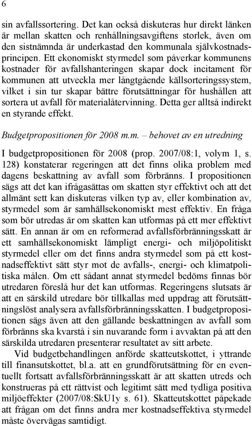 förutsättningar för hushållen att sortera ut avfall för materialåtervinning. Detta ger alltså indirekt en styrande effekt. Budgetpropositionen för 2008 m.m. behovet av en utredning I budgetpropositionen för 2008 (prop.