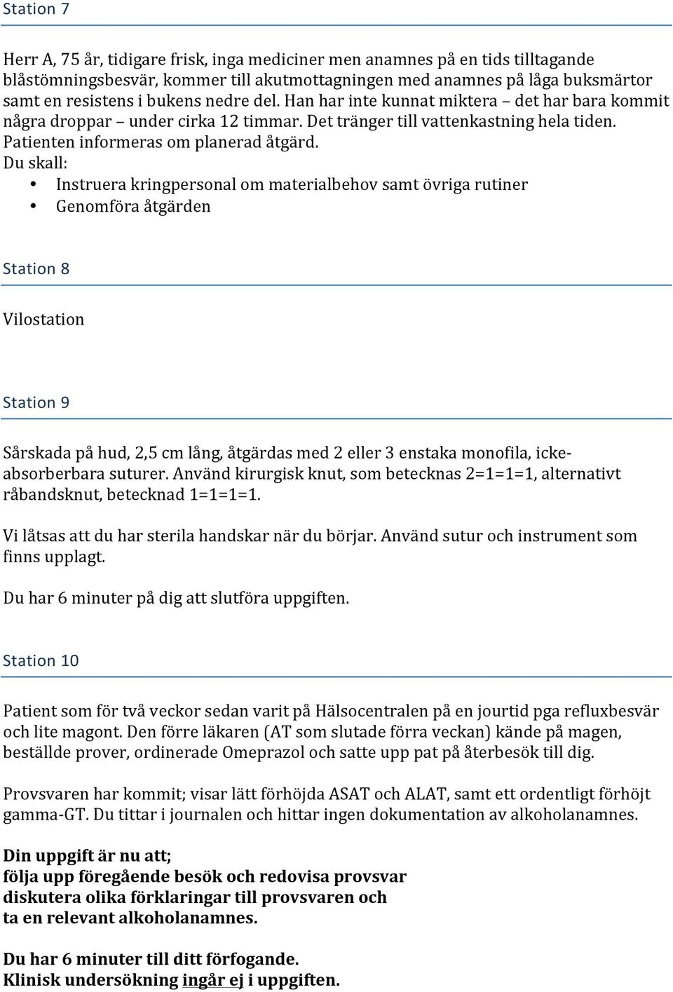 Du skall: Instruera kringpersonal om materialbehov samt övriga rutiner Genomföra åtgärden Station 8 Vilostation Station 9 Sårskada på hud, 2,5 cm lång, åtgärdas med 2 eller 3 enstaka monofila, icke-