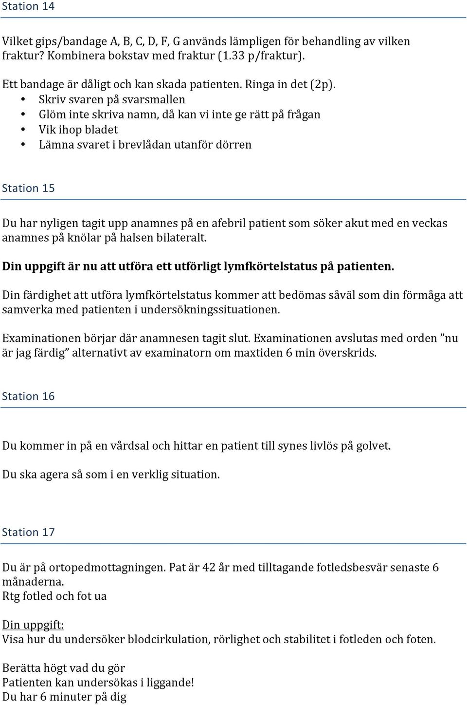 Skriv svaren på svarsmallen Glöm inte skriva namn, då kan vi inte ge rätt på frågan Vik ihop bladet Lämna svaret i brevlådan utanför dörren Station 15 Du har nyligen tagit upp anamnes på en afebril