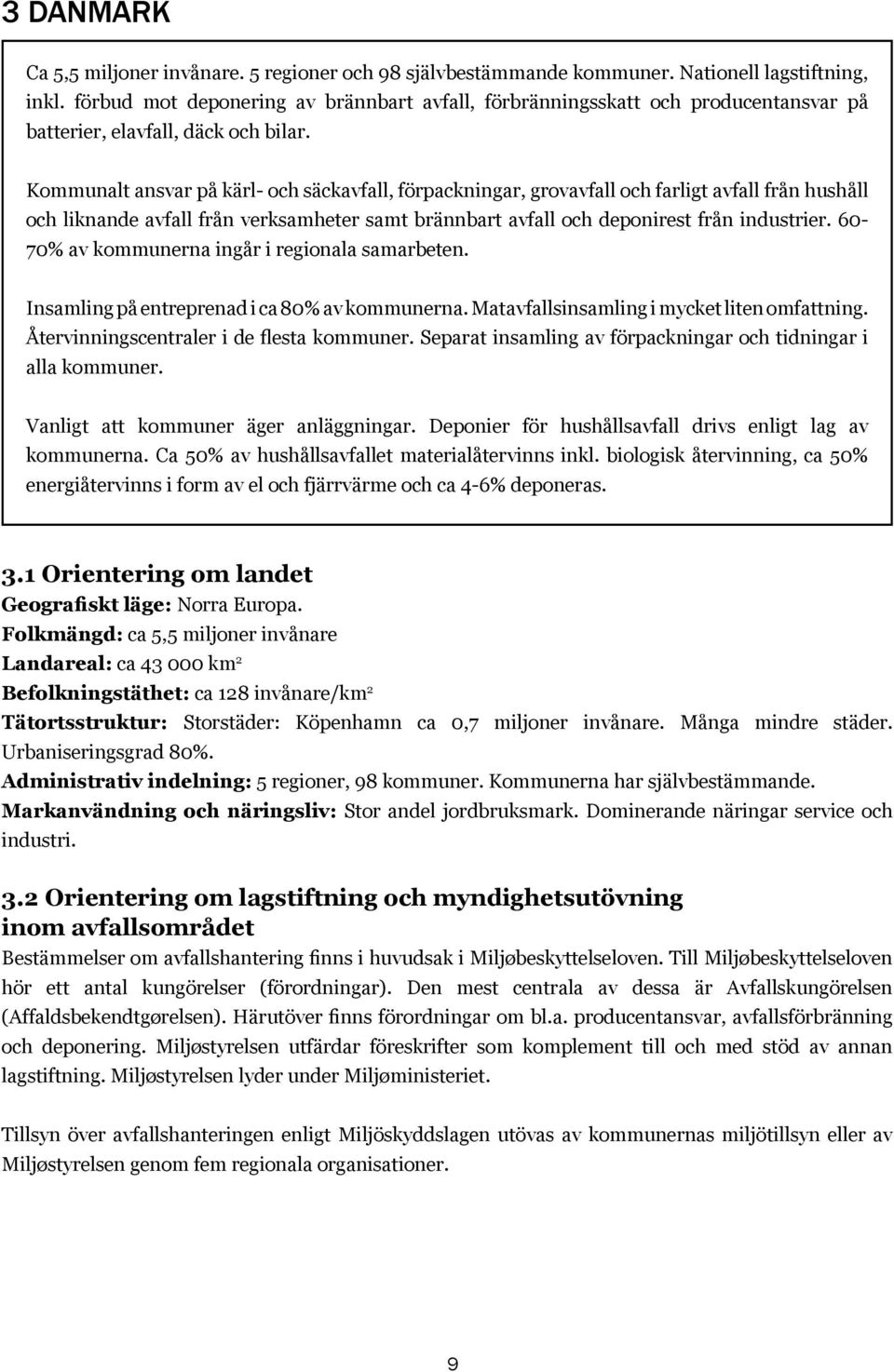 Kommunalt ansvar på kärl- och säckavfall, förpackningar, grovavfall och farligt avfall från hushåll och liknande avfall från verksamheter samt brännbart avfall och deponirest från industrier.