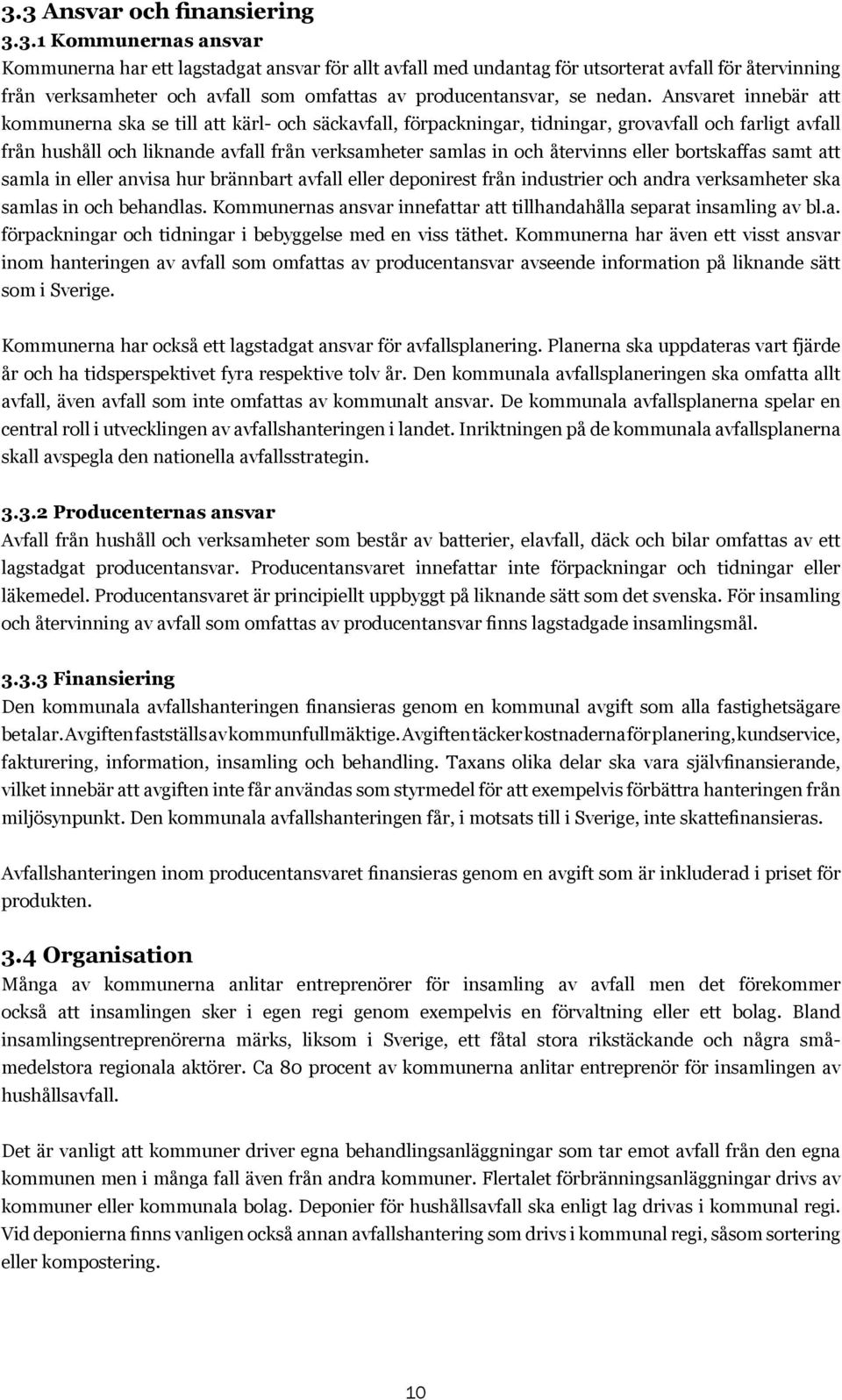 återvinns eller bortskaffas samt att samla in eller anvisa hur brännbart avfall eller deponirest från industrier och andra verksamheter ska samlas in och behandlas.