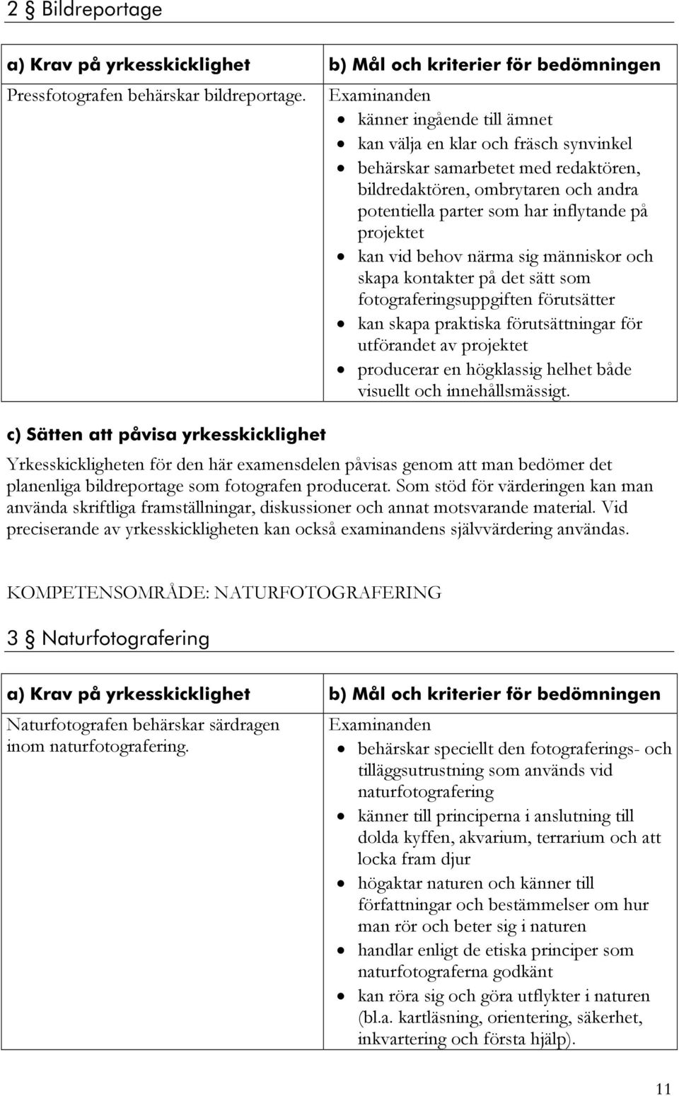 behov närma sig människor och skapa kontakter på det sätt som fotograferingsuppgiften förutsätter kan skapa praktiska förutsättningar för utförandet av projektet producerar en högklassig helhet både