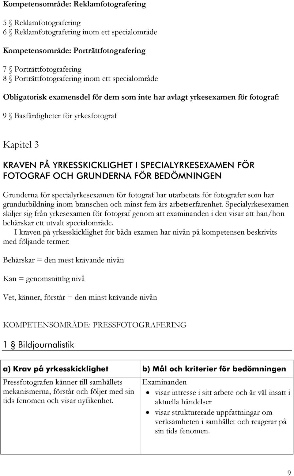 OCH GRUNDERNA FÖR BEDÖMNINGEN Grunderna för specialyrkesexamen för fotograf har utarbetats för fotografer som har grundutbildning inom branschen och minst fem års arbetserfarenhet.